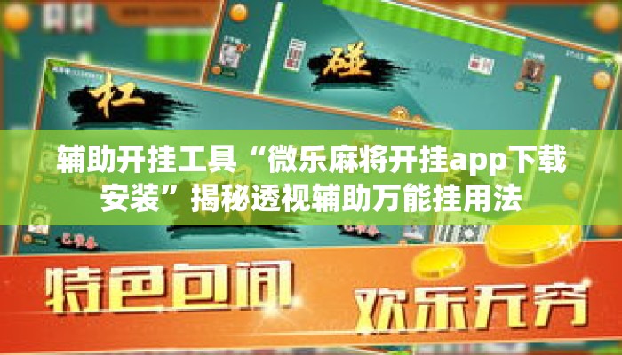 辅助开挂工具“微乐麻将开挂app下载安装”揭秘透视辅助万能挂用法