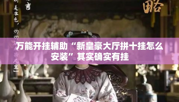万能开挂辅助“新皇豪大厅拼十挂怎么安装”其实确实有挂