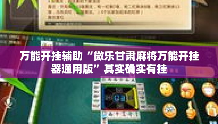 万能开挂辅助“微乐甘肃麻将万能开挂器通用版”其实确实有挂