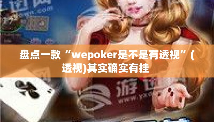 盘点一款“wepoker是不是有透视	”(透视)其实确实有挂 