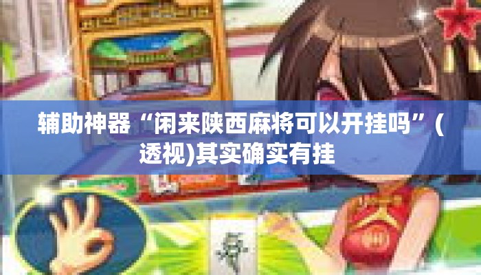 辅助神器“闲来陕西麻将可以开挂吗”(透视)其实确实有挂 