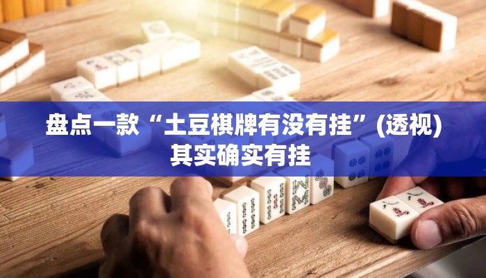 盘点一款“土豆棋牌有没有挂”(透视)其实确实有挂 