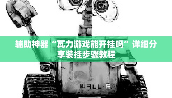 辅助神器“瓦力游戏能开挂吗”详细分享装挂步骤教程
