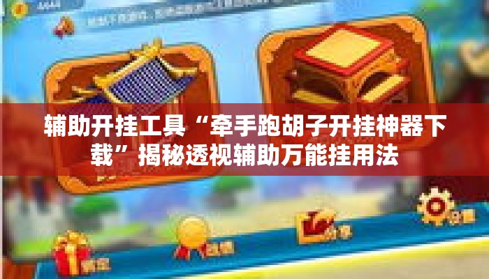 辅助开挂工具“牵手跑胡子开挂神器下载	”揭秘透视辅助万能挂用法