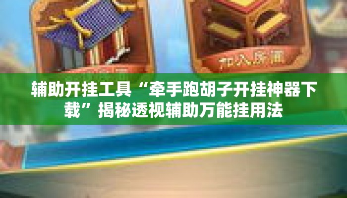 辅助开挂工具“牵手跑胡子开挂神器下载”揭秘透视辅助万能挂用法
