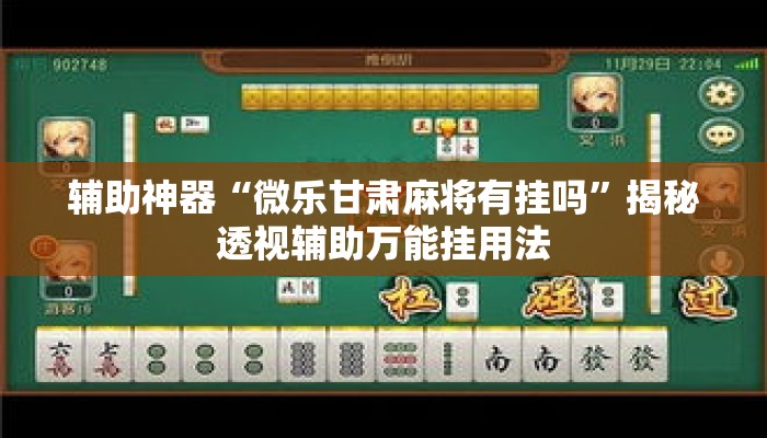 辅助神器“微乐甘肃麻将有挂吗”揭秘透视辅助万能挂用法