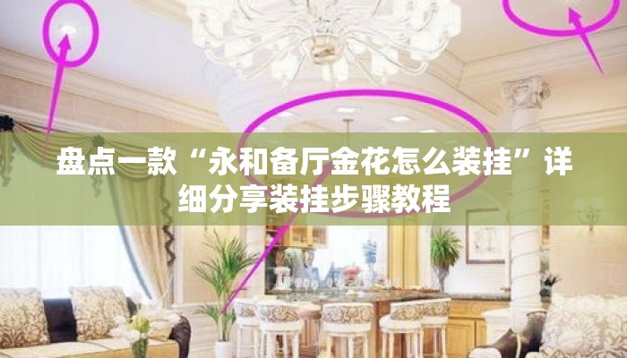 盘点一款“永和备厅金花怎么装挂	”详细分享装挂步骤教程
