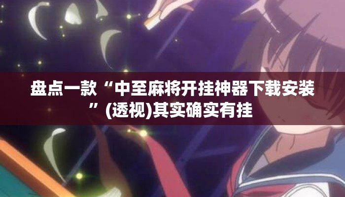 盘点一款“中至麻将开挂神器下载安装”(透视)其实确实有挂 