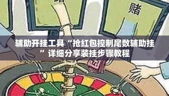 辅助开挂工具“抢红包控制尾数辅助挂	”详细分享装挂步骤教程