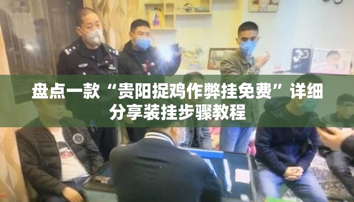 盘点一款“贵阳捉鸡作弊挂免费	”详细分享装挂步骤教程
