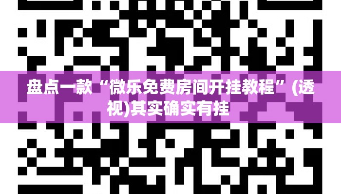 盘点一款“微乐免费房间开挂教程”(透视)其实确实有挂 