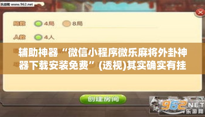 辅助神器“微信小程序微乐麻将外卦神器下载安装免费”(透视)其实确实有挂 