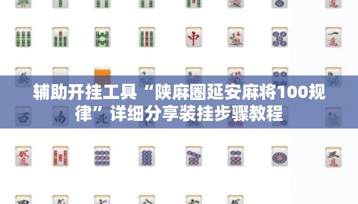 辅助开挂工具“陕麻圈延安麻将100规律”详细分享装挂步骤教程