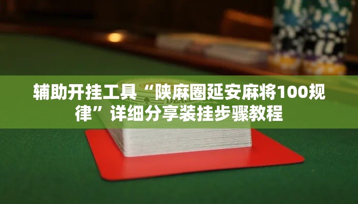辅助开挂工具“陕麻圈延安麻将100规律”详细分享装挂步骤教程