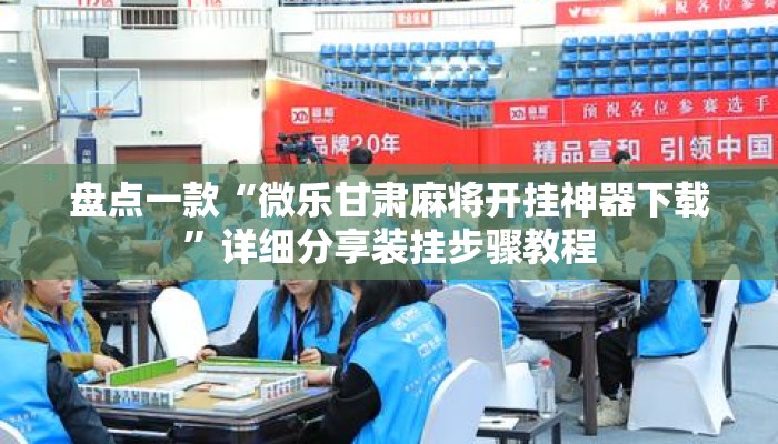 盘点一款“微乐甘肃麻将开挂神器下载”详细分享装挂步骤教程