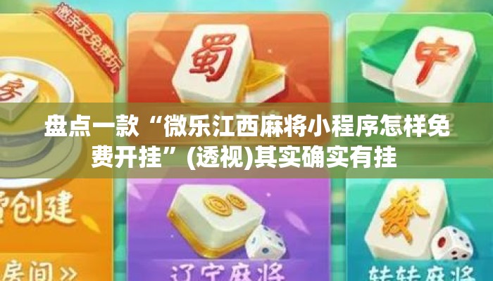 盘点一款“微乐江西麻将小程序怎样免费开挂	”(透视)其实确实有挂 