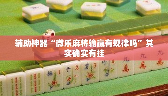 辅助神器“微乐麻将输赢有规律吗	”其实确实有挂