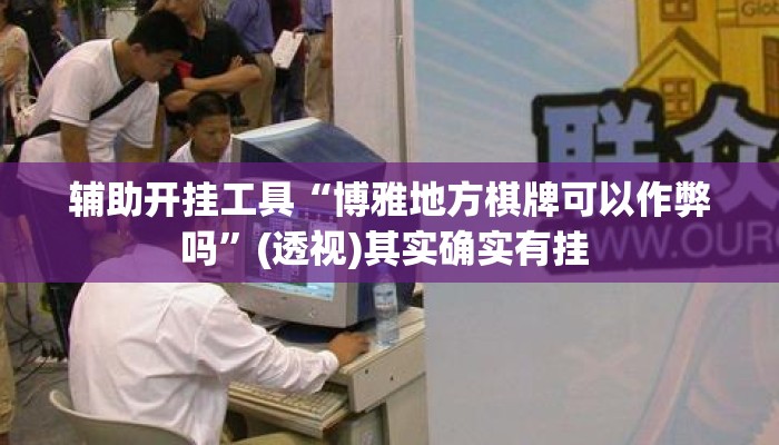 辅助开挂工具“博雅地方棋牌可以作弊吗”(透视)其实确实有挂 