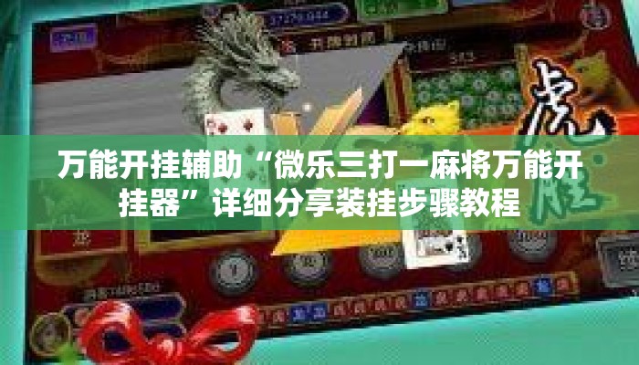 万能开挂辅助“微乐三打一麻将万能开挂器	”详细分享装挂步骤教程