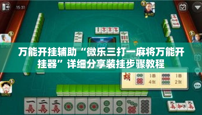 万能开挂辅助“微乐三打一麻将万能开挂器”详细分享装挂步骤教程