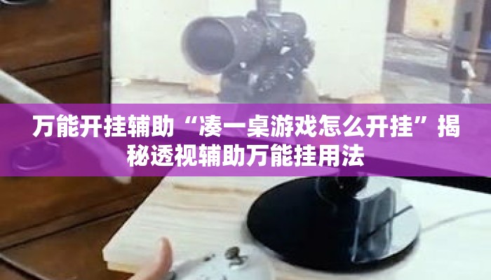 万能开挂辅助“凑一桌游戏怎么开挂”揭秘透视辅助万能挂用法