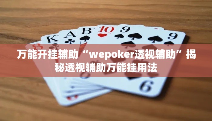万能开挂辅助“wepoker透视辅助”揭秘透视辅助万能挂用法