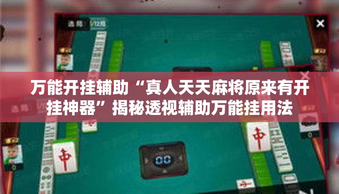 万能开挂辅助“真人天天麻将原来有开挂神器	”揭秘透视辅助万能挂用法