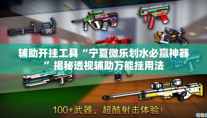 辅助开挂工具“宁夏微乐划水必赢神器”揭秘透视辅助万能挂用法