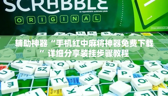 辅助神器“手机红中麻将神器免费下载”详细分享装挂步骤教程