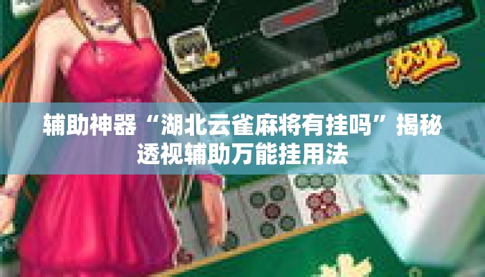 辅助神器“湖北云雀麻将有挂吗	”揭秘透视辅助万能挂用法