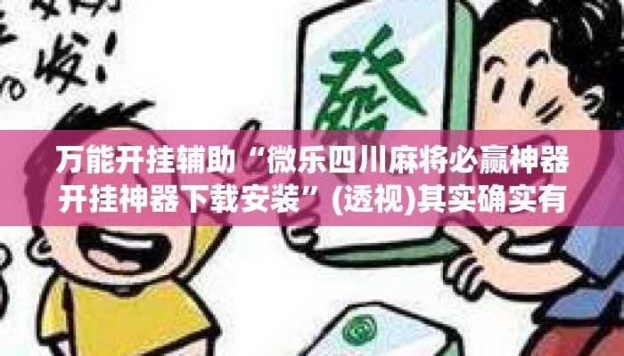 万能开挂辅助“微乐四川麻将必赢神器开挂神器下载安装”(透视)其实确实有挂 