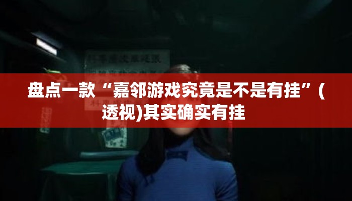 盘点一款“嘉邻游戏究竟是不是有挂	”(透视)其实确实有挂 