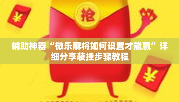 辅助神器“微乐麻将如何设置才能赢	”详细分享装挂步骤教程