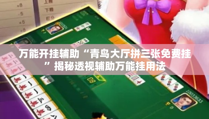 万能开挂辅助“青鸟大厅拼三张免费挂	”揭秘透视辅助万能挂用法