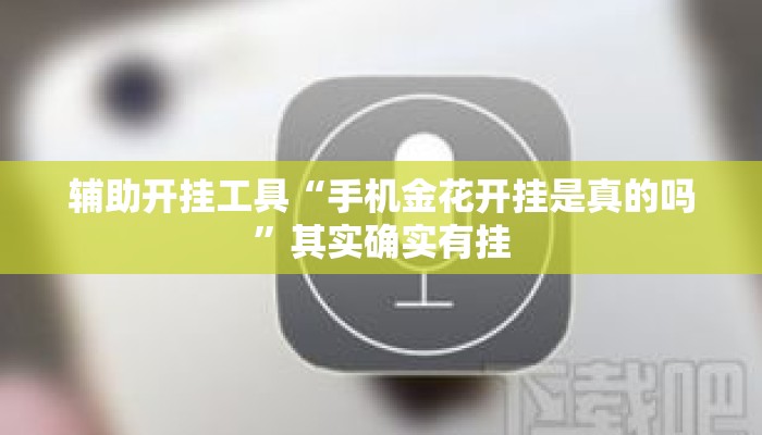 辅助开挂工具“手机金花开挂是真的吗”其实确实有挂