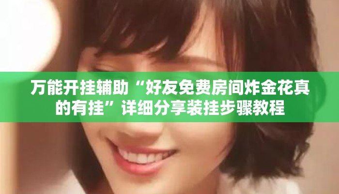 万能开挂辅助“好友免费房间炸金花真的有挂”详细分享装挂步骤教程