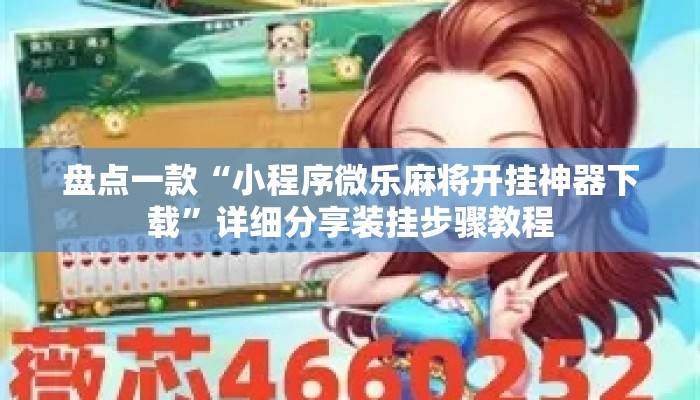 盘点一款“小程序微乐麻将开挂神器下载	”详细分享装挂步骤教程