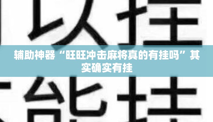 辅助神器“旺旺冲击麻将真的有挂吗”其实确实有挂