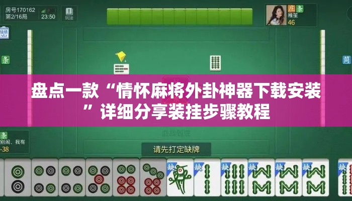 盘点一款“情怀麻将外卦神器下载安装”详细分享装挂步骤教程