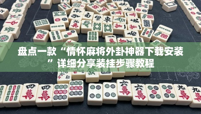 盘点一款“情怀麻将外卦神器下载安装”详细分享装挂步骤教程