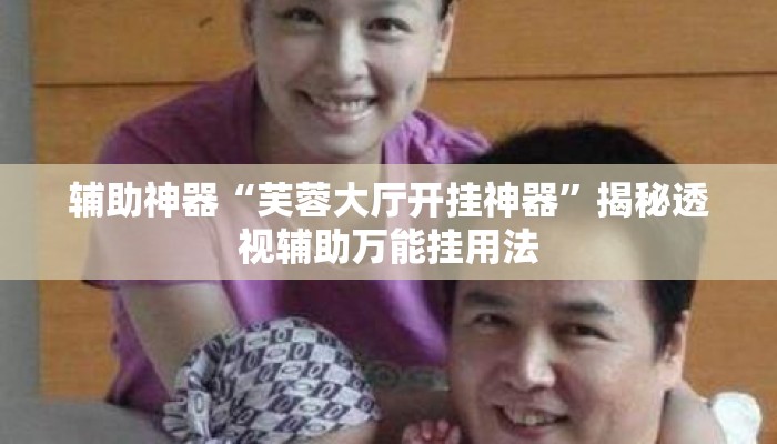 辅助神器“芙蓉大厅开挂神器”揭秘透视辅助万能挂用法