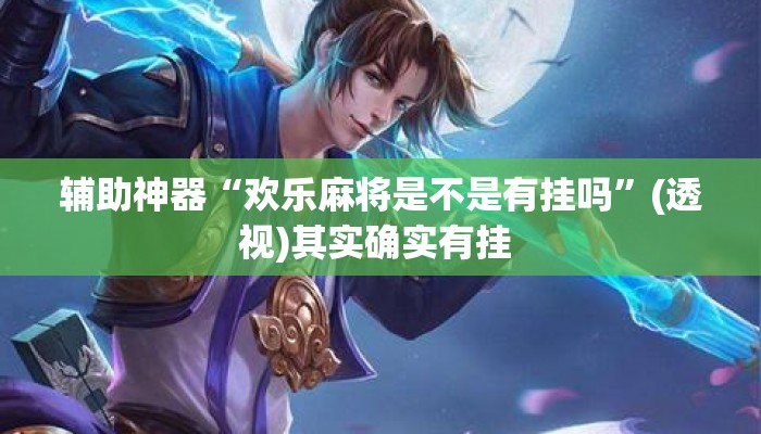 辅助神器“欢乐麻将是不是有挂吗	”(透视)其实确实有挂 