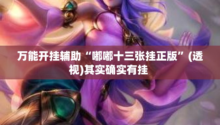万能开挂辅助“嘟嘟十三张挂正版”(透视)其实确实有挂 