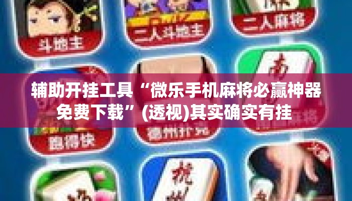 辅助开挂工具“微乐手机麻将必赢神器免费下载	”(透视)其实确实有挂 