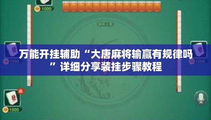 万能开挂辅助“大唐麻将输赢有规律吗”详细分享装挂步骤教程