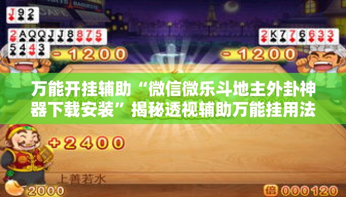 万能开挂辅助“微信微乐斗地主外卦神器下载安装”揭秘透视辅助万能挂用法