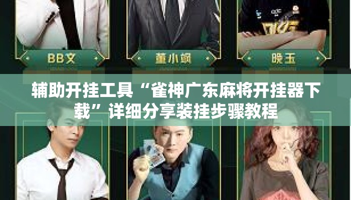 辅助开挂工具“雀神广东麻将开挂器下载”详细分享装挂步骤教程