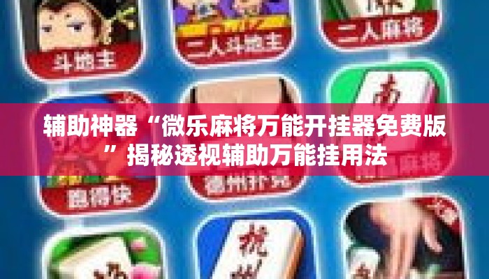辅助神器“微乐麻将万能开挂器免费版”揭秘透视辅助万能挂用法