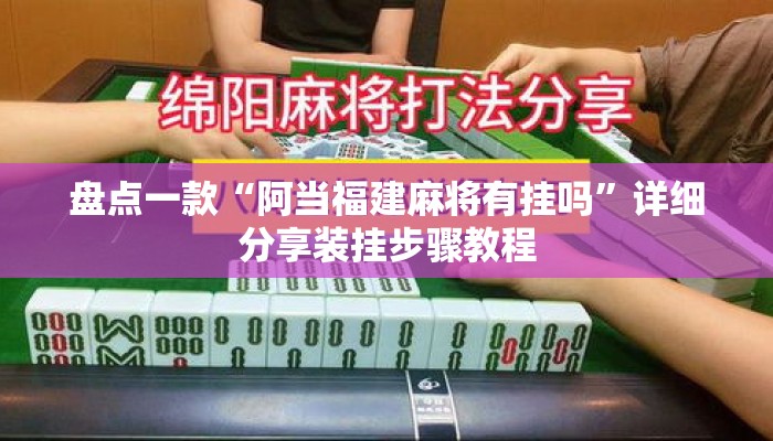 盘点一款“阿当福建麻将有挂吗	”详细分享装挂步骤教程