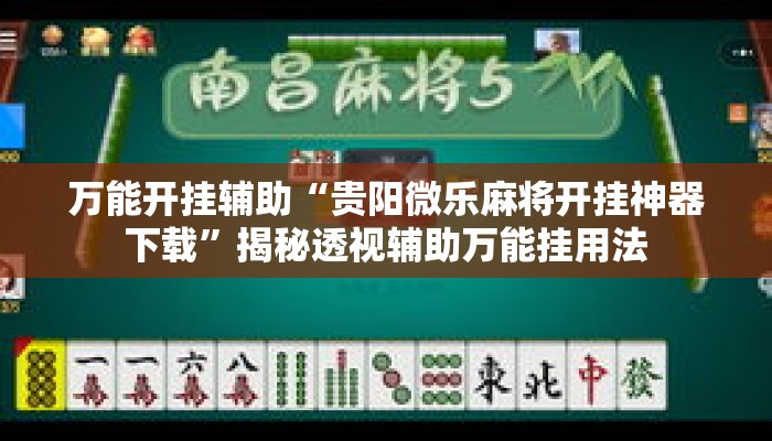 万能开挂辅助“贵阳微乐麻将开挂神器下载”揭秘透视辅助万能挂用法